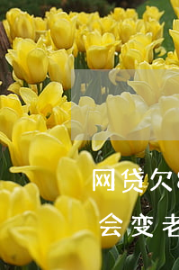 网贷欠8千不还会变老赖吗(网贷欠8千不还会变老赖吗)