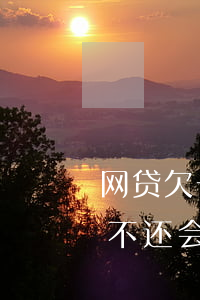 网贷欠一万多不还会被告坐牢吗(欠网贷一万不还会被起诉吗)
