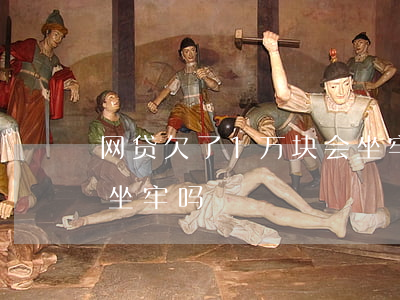 网贷欠了1万块会坐牢吗(欠网贷20多万会坐牢吗)