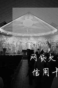 网贷欠信用卡还不上怎么办(欠网贷还能办理信用卡吗)