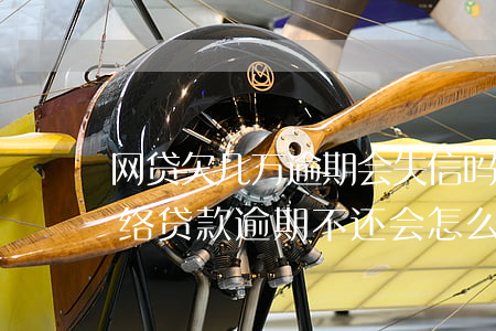 网贷欠几万逾期会失信吗(欠了网贷不要怕,网络贷款逾期不还会怎么样)