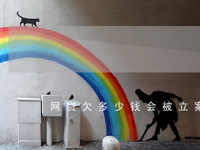 网贷欠多少钱会被立案(网贷欠钱会被抓吗)