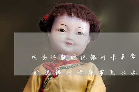 网贷还款时说银行卡异常怎么办-网贷还款时说银行卡异常怎么办呢