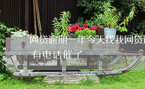 网贷逾期一年今天找我(网贷逾期半年多了,没有电话催了)