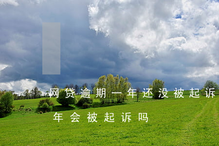 网贷逾期一年还没被起诉(网贷一万多逾期一年会被起诉吗)