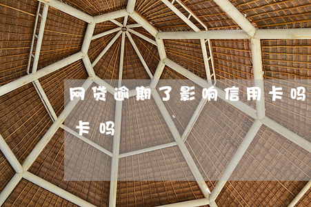 网贷逾期了影响信用卡吗（网带逾期影响信用卡吗）