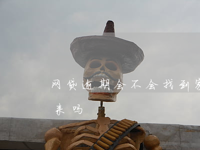 网贷逾期会不会找到家(网贷不还会找到家里来吗)