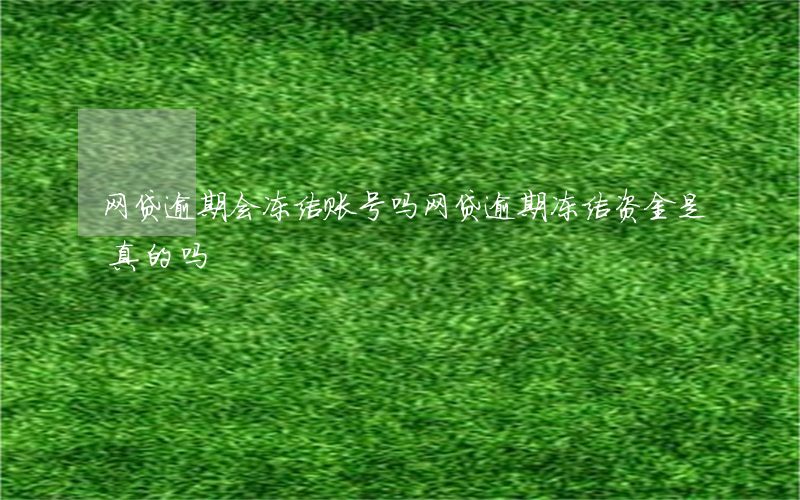 网贷逾期会冻结账号吗(网贷逾期冻结资金是真的吗)