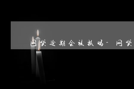 网贷逾期会被抓吗-网贷逾期会被抓吗?