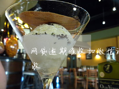 网贷逾期催收加微信让还部分(网贷逾期了 催收)