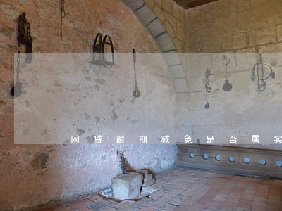 网贷逾期减免是否属实(网贷逾期如何减免)