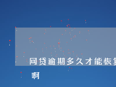 网贷逾期多久才能恢复(网贷逾期多久算严重啊)