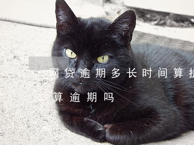 网贷逾期多长时间算折扣(网贷逾期几个小时算逾期吗)