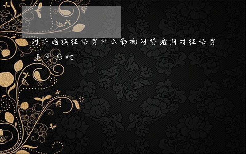 网贷逾期征信有什么影响(网贷逾期对征信有多大影响)