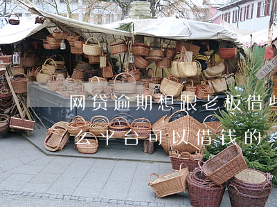 网贷逾期想跟老板借些钱(网贷逾期了还有什么平台可以借钱的)
