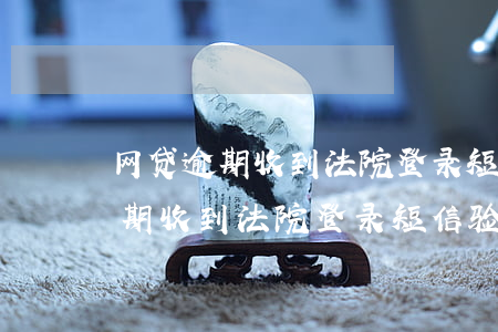 网贷逾期收到法院登录短信验证码-网贷逾期收到法院登录短信验证码是真的吗