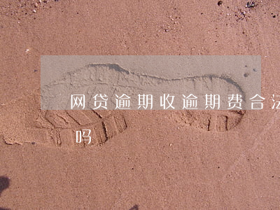 网贷逾期收逾期费合法吗(网贷逾期费用合法吗)