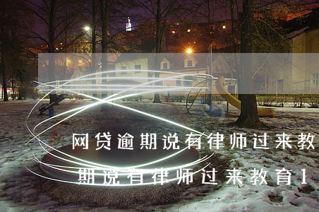 网贷逾期说有律师过来教育15天-网贷逾期说有律师过来教育15天是真的吗