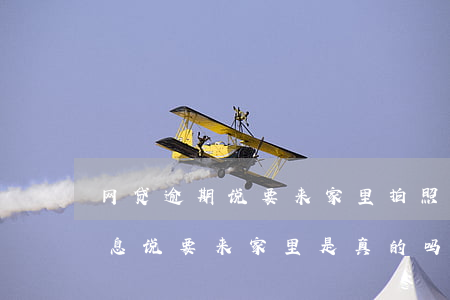 网贷逾期说要来家里拍照(拍拍贷逾期了发信息说要来家里是真的吗)