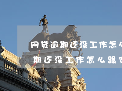 网贷逾期还没工作怎么跟家人坦白-网贷逾期还没工作怎么跟家人坦白呢