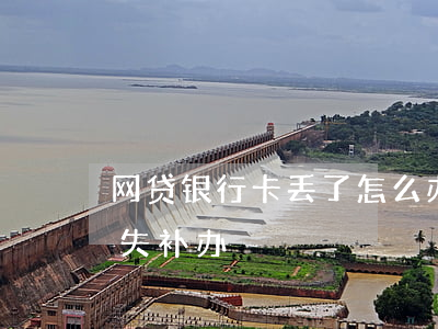 网贷银行卡丢了怎么办（网贷逾期了银行卡挂失补办）