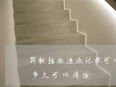 罚款轻微违法记录可以消除吗(违章罚款记录多久可以清除)