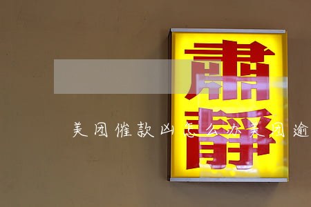 美团催款凶怎么办（美团逾期恶意催账怎么办）