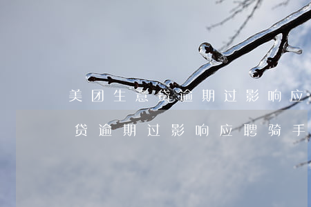 美团生意贷逾期过影响应聘骑手-美团生意贷逾期过影响应聘骑手吗知乎