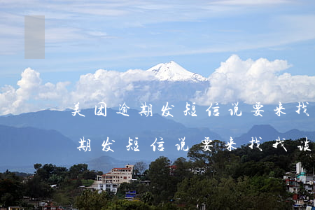 美团逾期发短信说要来找我谈业务-美团逾期发短信说要来找我谈业务是真的吗