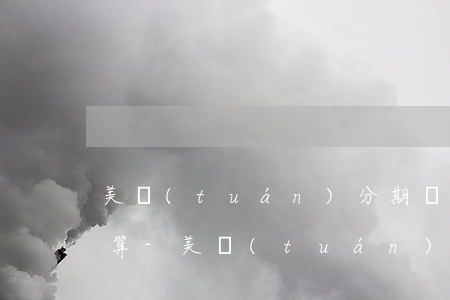 美團(tuán)分期還款逾期了利息怎么算-美團(tuán)分期還款逾期了利息怎么算出來(lái)的
