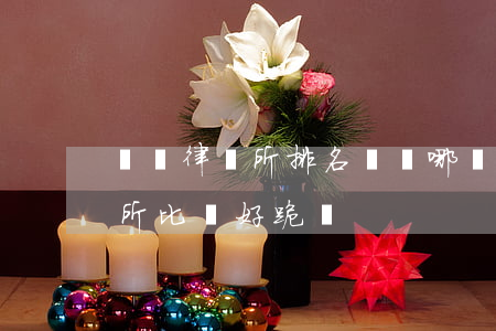 義烏律師所排名(義烏哪個律師事務(wù)所比較好,跪謝)
