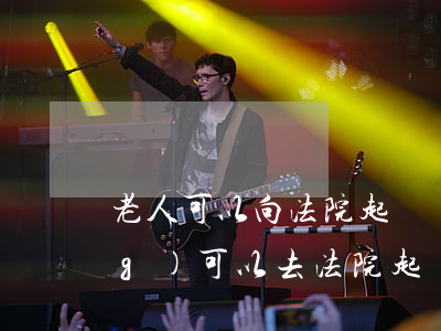 老人可以向法院起訴嗎(老人沒人養(yǎng)可以去法院起訴嗎)