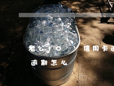 老公10幾張信用卡逾期(10張信用卡全部逾期怎么辦)