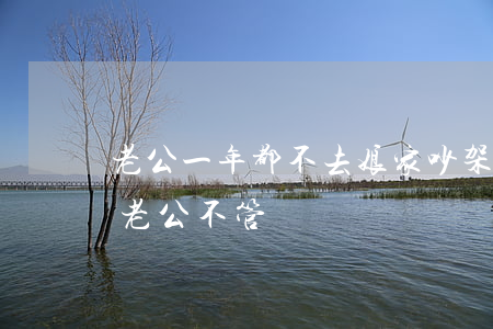 老公一年都不去娘家吵架鬧離婚(吵架回娘家老公不管)