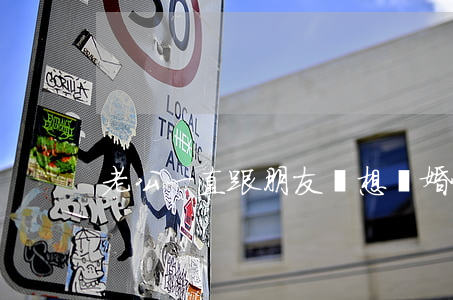 老公一直跟朋友說想離婚