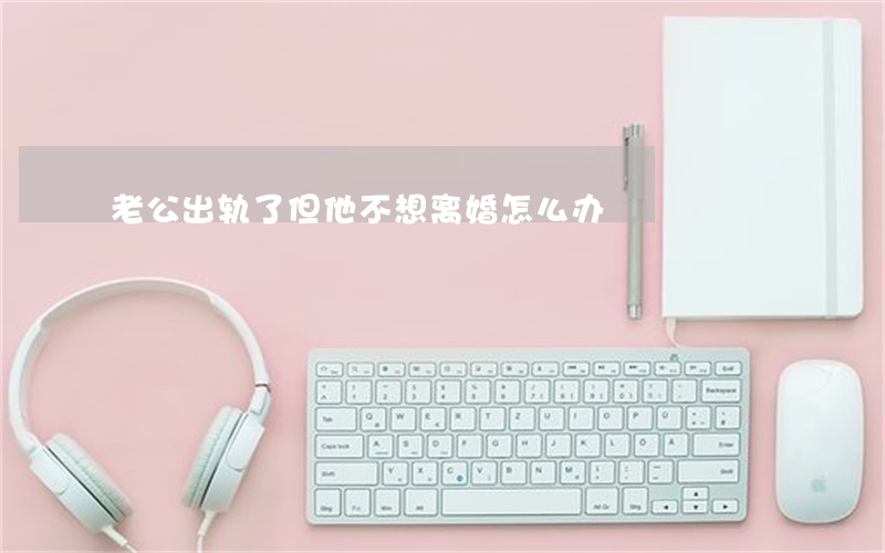老公出轨了但他不想离婚怎么办