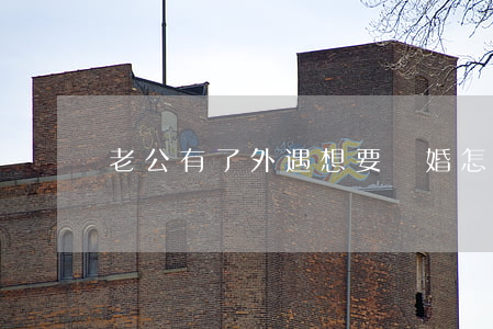 老公有了外遇想要離婚怎么辦