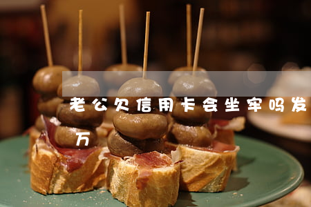 老公欠信用卡会坐牢吗（发现老公欠信用卡一万）