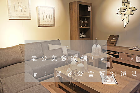 老公欠多家網(wǎng)貸(欠網(wǎng)貸老公會幫你還嗎)