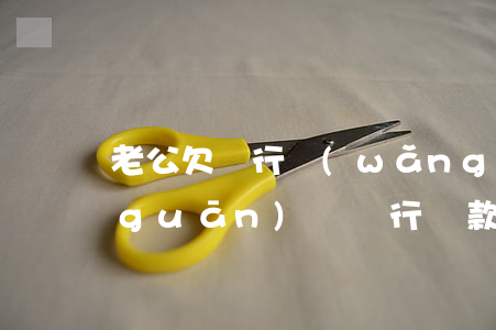 老公欠銀行網(wǎng)貸跟妻子有關(guān)嗎(銀行貸款妻子有網(wǎng)貸影響嗎)