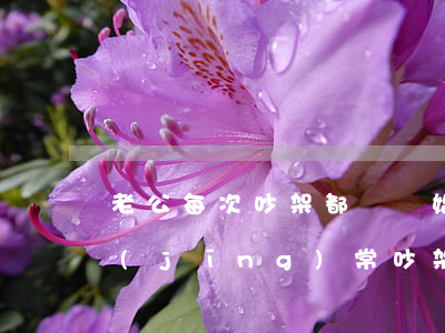 老公每次吵架都說離婚我該怎么辦(和老公經(jīng)常吵架該不該離婚)