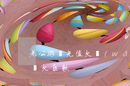 老公游戲充值欠網(wǎng)貸(老公打游戲欠巨款)