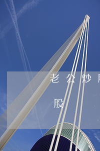 老公炒股信用卡透支50萬(老公套信用卡炒股)