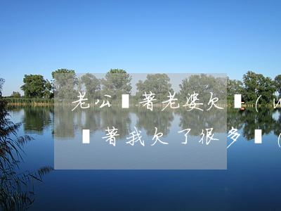 老公瞞著老婆欠網(wǎng)貸十萬(老婆瞞著我欠了很多網(wǎng)貸)