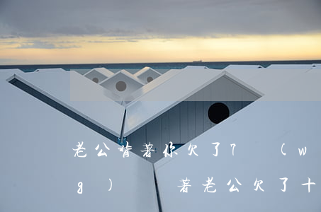 老公背著你欠了7萬(wàn)網(wǎng)貸(瞞著老公欠了十幾萬(wàn)網(wǎng)貸)