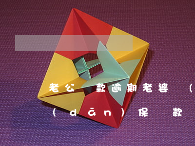 老公貸款逾期老婆擔(dān)保人(丈夫擔(dān)保貸款會連累妻子嗎)