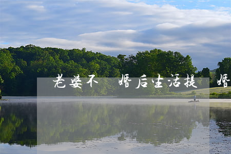老婆不滿婚后生活提離婚(老婆不肯離婚怎么辦)