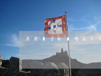 老婆單方面離婚我不同意怎么辦