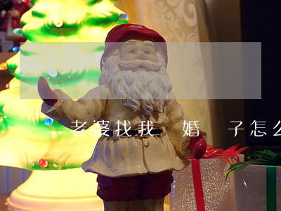 老婆找我離婚棄子怎么辦