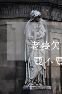 老婆欠網(wǎng)貸50萬(wàn)要不要離婚(欠網(wǎng)貸了老婆要離婚怎么挽回)
